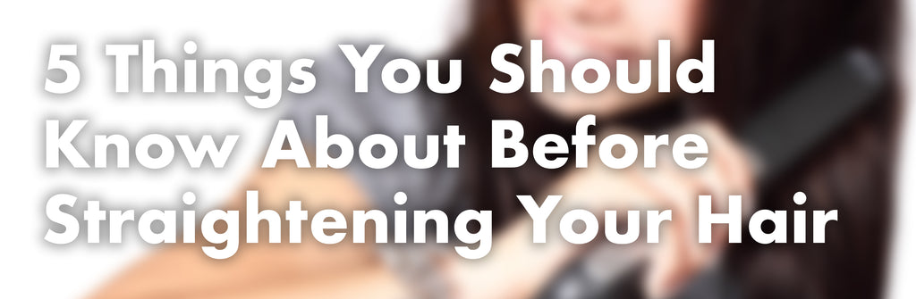 5 Things You Should Know About Before Straightening Your Hair!